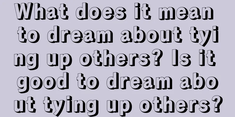 What does it mean to dream about tying up others? Is it good to dream about tying up others?