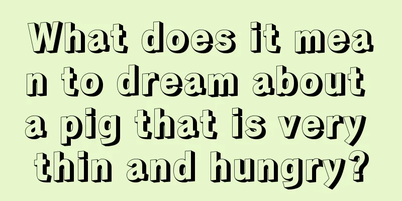 What does it mean to dream about a pig that is very thin and hungry?