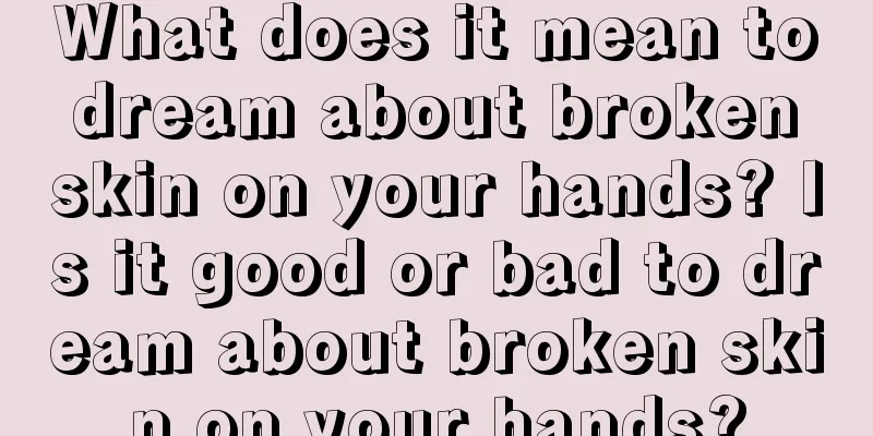 What does it mean to dream about broken skin on your hands? Is it good or bad to dream about broken skin on your hands?