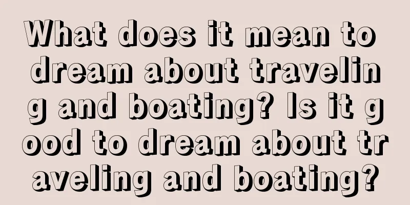 What does it mean to dream about traveling and boating? Is it good to dream about traveling and boating?