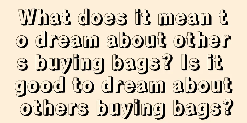 What does it mean to dream about others buying bags? Is it good to dream about others buying bags?