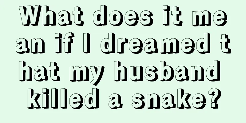 What does it mean if I dreamed that my husband killed a snake?