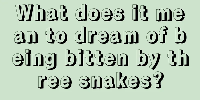 What does it mean to dream of being bitten by three snakes?