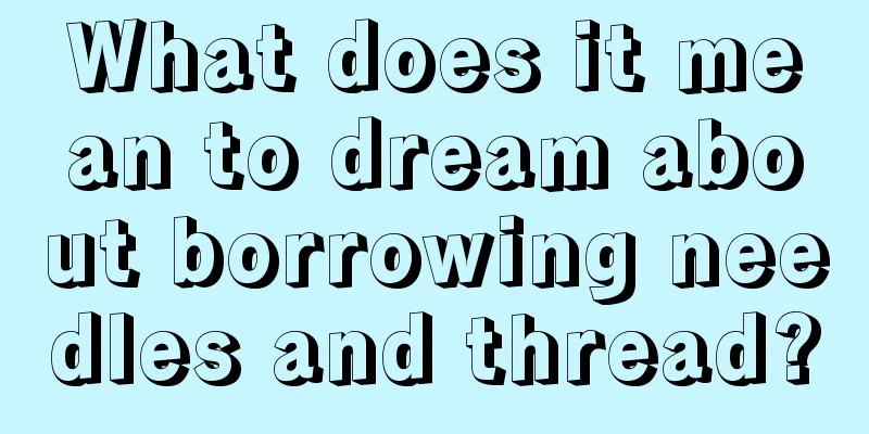 What does it mean to dream about borrowing needles and thread?