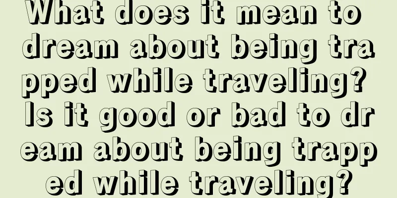 What does it mean to dream about being trapped while traveling? Is it good or bad to dream about being trapped while traveling?