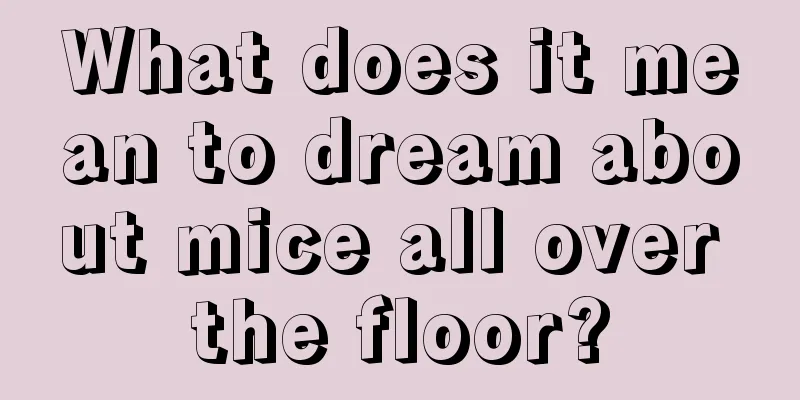 What does it mean to dream about mice all over the floor?