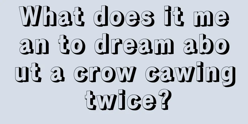 What does it mean to dream about a crow cawing twice?