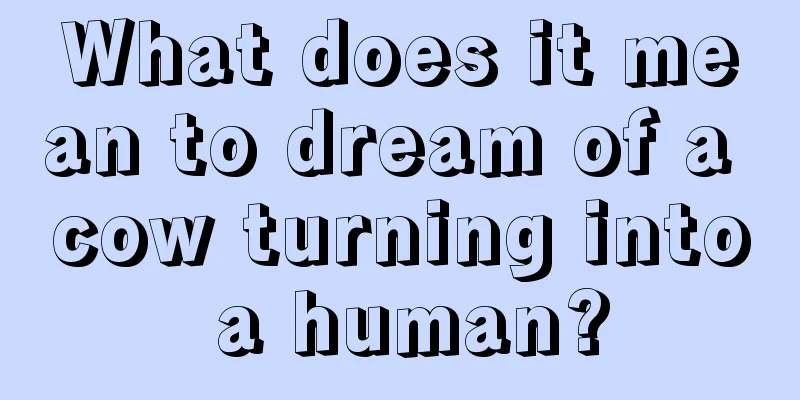 What does it mean to dream of a cow turning into a human?