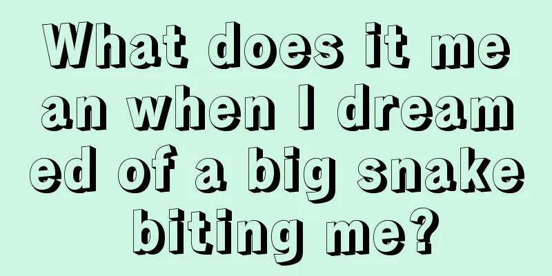 What does it mean when I dreamed of a big snake biting me?