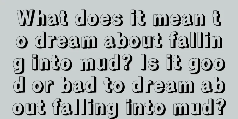 What does it mean to dream about falling into mud? Is it good or bad to dream about falling into mud?