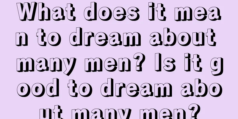 What does it mean to dream about many men? Is it good to dream about many men?