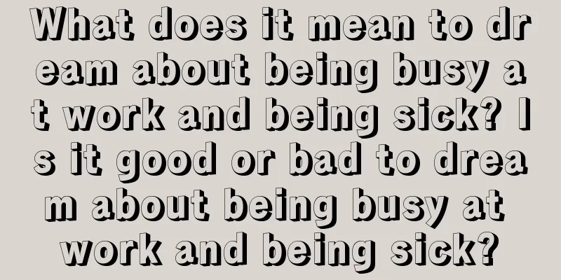 What does it mean to dream about being busy at work and being sick? Is it good or bad to dream about being busy at work and being sick?