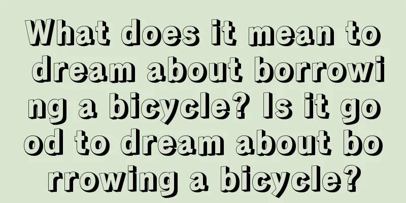 What does it mean to dream about borrowing a bicycle? Is it good to dream about borrowing a bicycle?