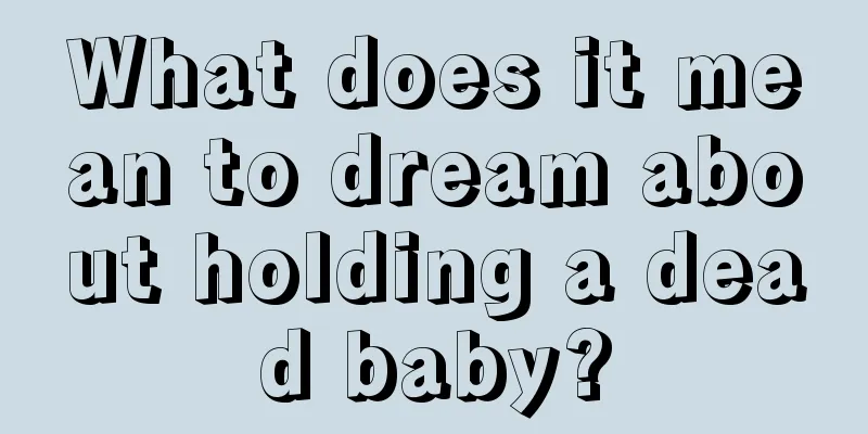 What does it mean to dream about holding a dead baby?