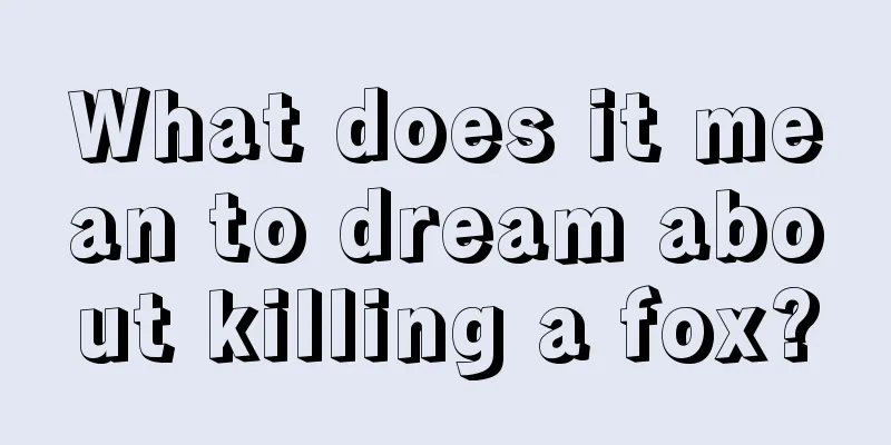 What does it mean to dream about killing a fox?