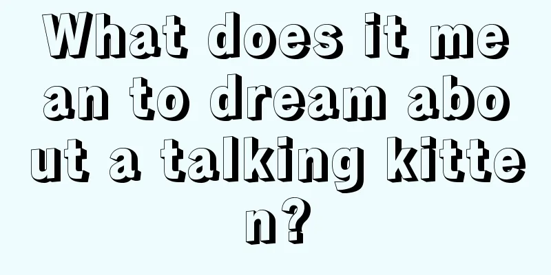 What does it mean to dream about a talking kitten?