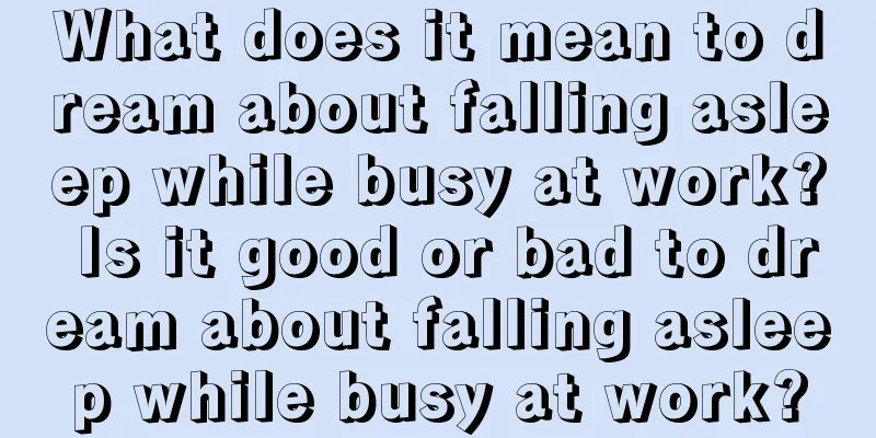 What does it mean to dream about falling asleep while busy at work? Is it good or bad to dream about falling asleep while busy at work?