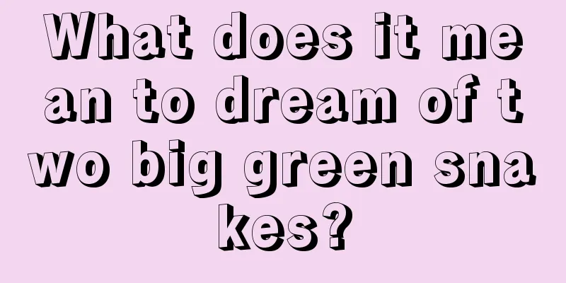 What does it mean to dream of two big green snakes?