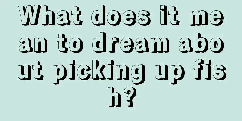 What does it mean to dream about picking up fish?