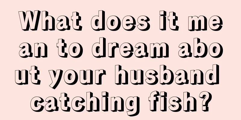 What does it mean to dream about your husband catching fish?