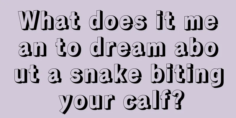 What does it mean to dream about a snake biting your calf?