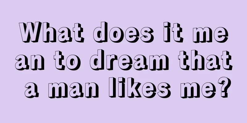 What does it mean to dream that a man likes me?