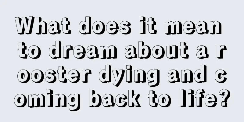 What does it mean to dream about a rooster dying and coming back to life?