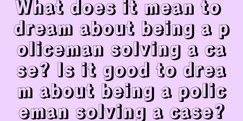 What does it mean to dream about being a policeman solving a case? Is it good to dream about being a policeman solving a case?