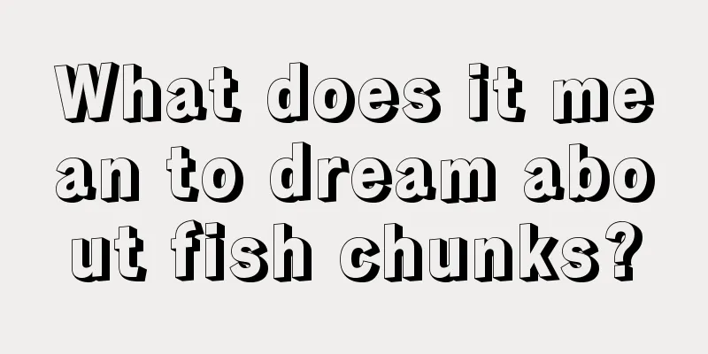 What does it mean to dream about fish chunks?