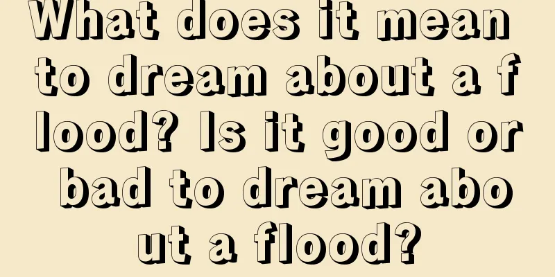 What does it mean to dream about a flood? Is it good or bad to dream about a flood?