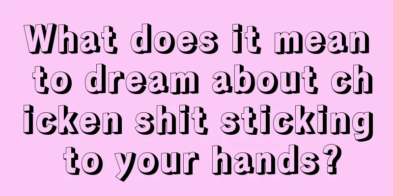 What does it mean to dream about chicken shit sticking to your hands?