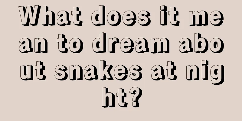 What does it mean to dream about snakes at night?