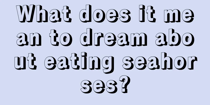 What does it mean to dream about eating seahorses?