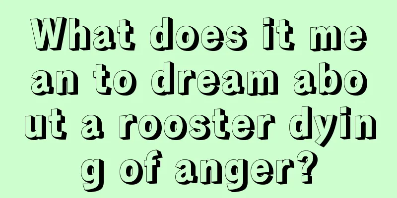 What does it mean to dream about a rooster dying of anger?