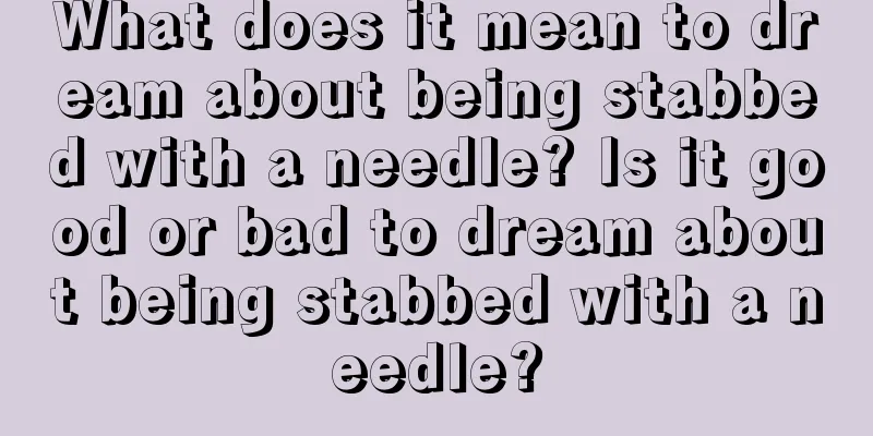 What does it mean to dream about being stabbed with a needle? Is it good or bad to dream about being stabbed with a needle?