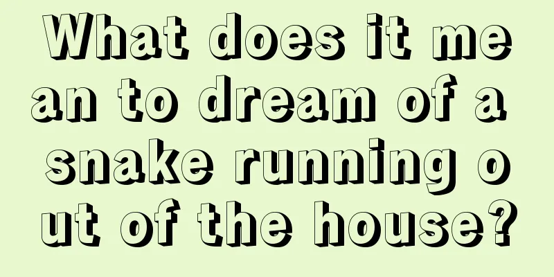 What does it mean to dream of a snake running out of the house?