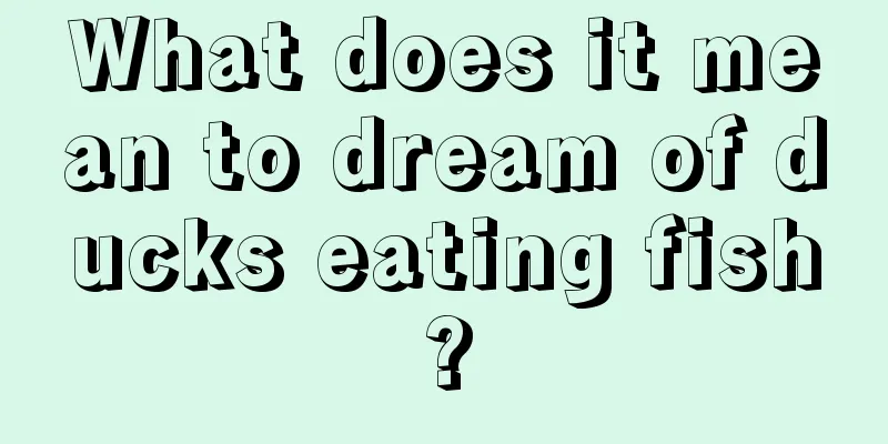 What does it mean to dream of ducks eating fish?