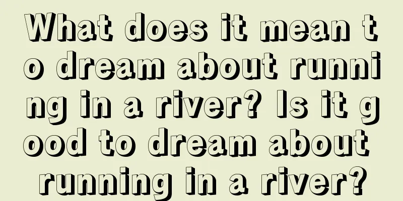 What does it mean to dream about running in a river? Is it good to dream about running in a river?