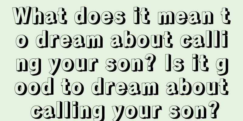 What does it mean to dream about calling your son? Is it good to dream about calling your son?