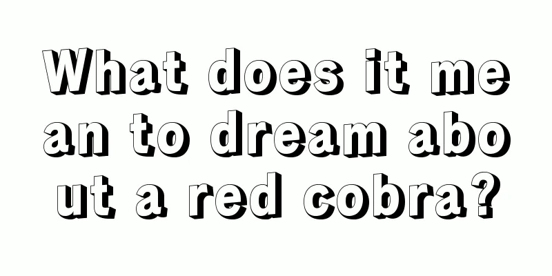 What does it mean to dream about a red cobra?