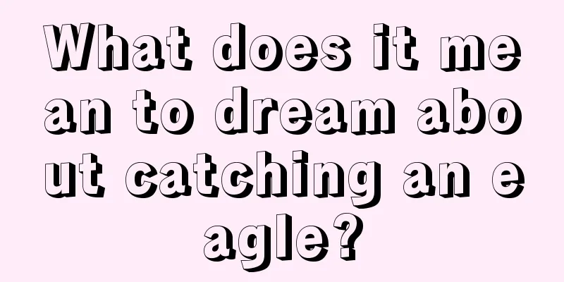 What does it mean to dream about catching an eagle?