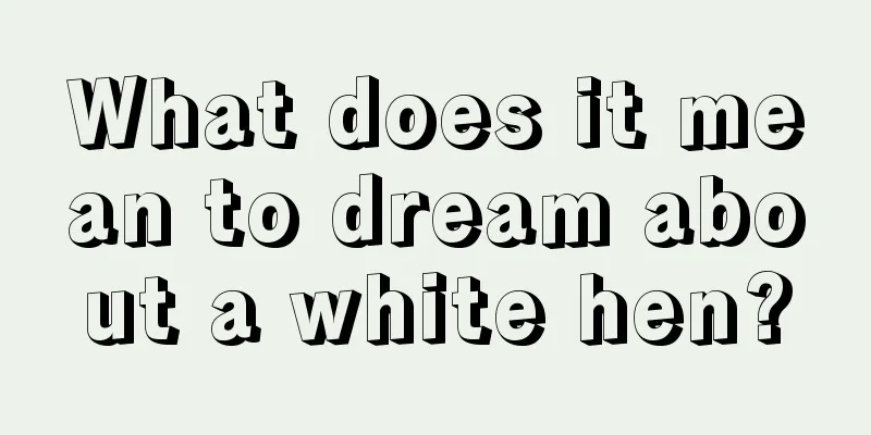 What does it mean to dream about a white hen?