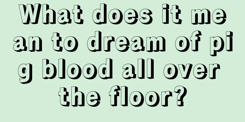 What does it mean to dream of pig blood all over the floor?