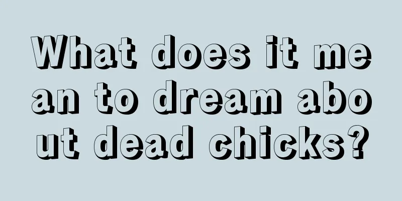 What does it mean to dream about dead chicks?