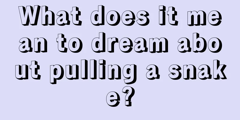 What does it mean to dream about pulling a snake?