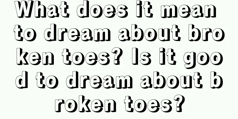 What does it mean to dream about broken toes? Is it good to dream about broken toes?