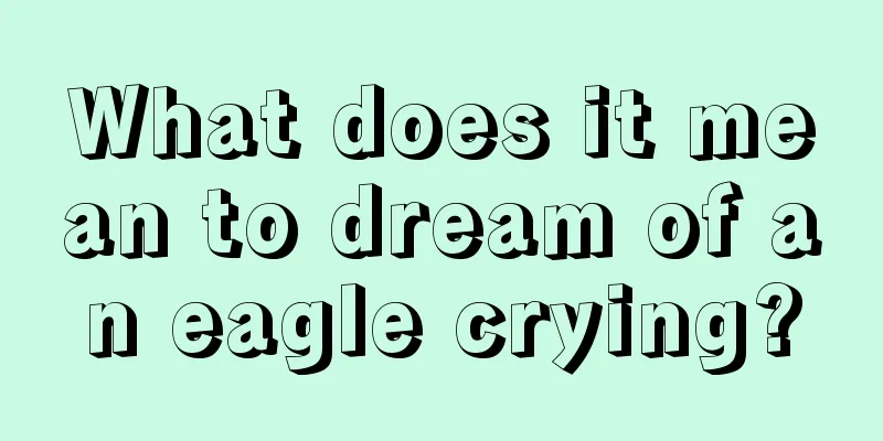 What does it mean to dream of an eagle crying?