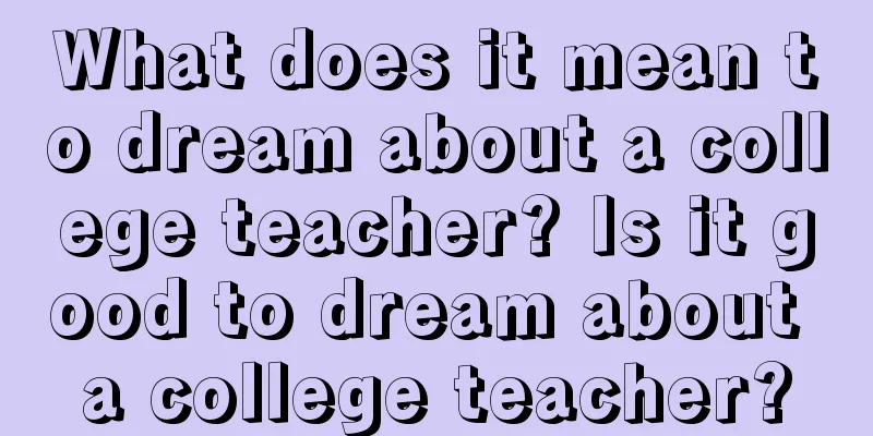 What does it mean to dream about a college teacher? Is it good to dream about a college teacher?