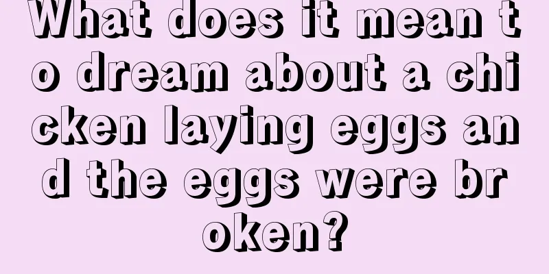 What does it mean to dream about a chicken laying eggs and the eggs were broken?