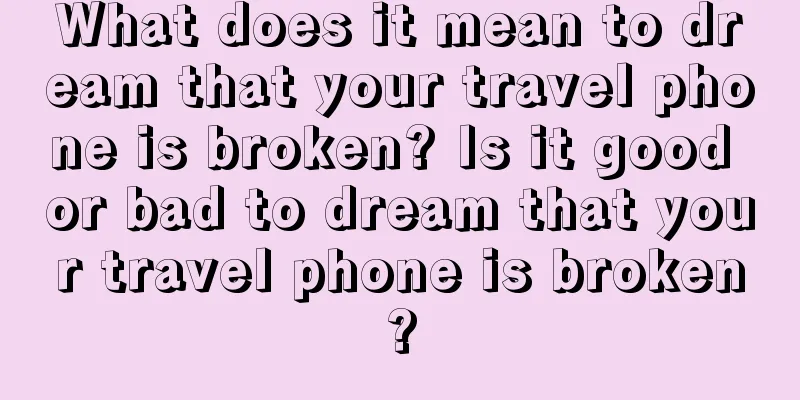 What does it mean to dream that your travel phone is broken? Is it good or bad to dream that your travel phone is broken?